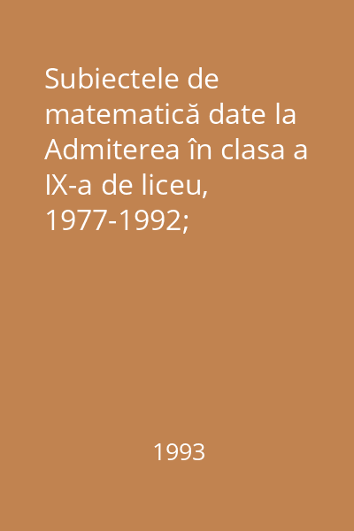 Subiectele de matematică date la Admiterea în clasa a IX-a de liceu, 1977-1992; Subiectele de matematică propuse şi înaintate Ministerului Învăţămîntului pentru Examenul de admitere în clasa a IX-a de liceu, sesiunile iulie şi septembrie 1993