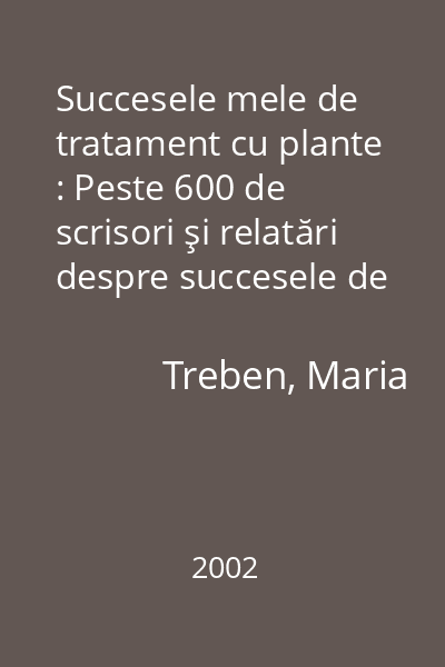 Succesele mele de tratament cu plante : Peste 600 de scrisori şi relatări despre succesele de tratament şi reţete noi 2002