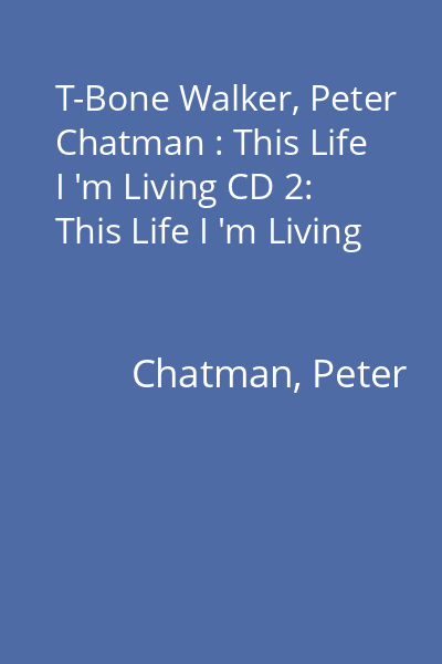 T-Bone Walker, Peter Chatman : This Life I 'm Living CD 2: This Life I 'm Living