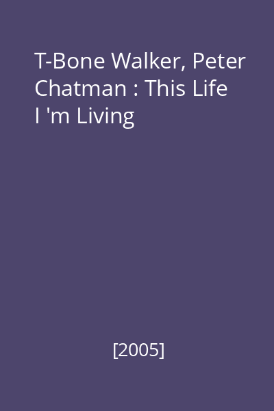 T-Bone Walker, Peter Chatman : This Life I 'm Living