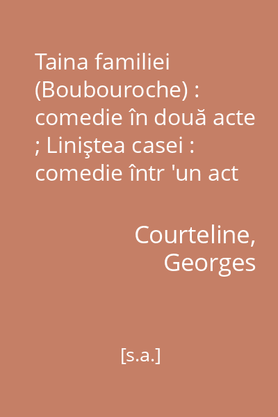 Taina familiei (Boubouroche) : comedie în două acte ; Liniştea casei : comedie într 'un act
