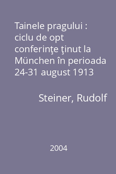 Tainele pragului : ciclu de opt conferinţe ţinut la München în perioada 24-31 august 1913