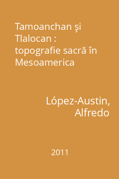 Tamoanchan şi Tlalocan : topografie sacră în Mesoamerica