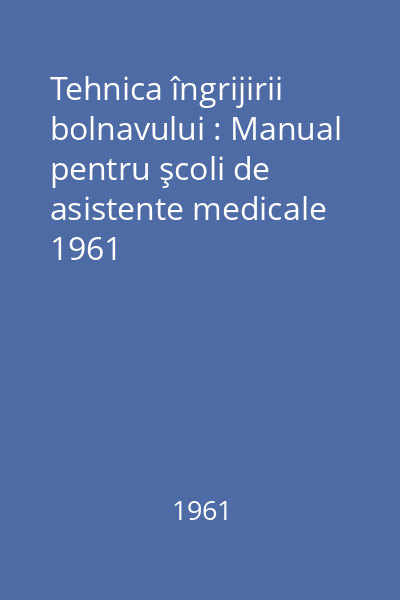 Tehnica îngrijirii bolnavului : Manual pentru şcoli de asistente medicale 1961