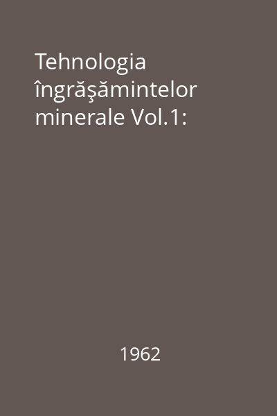 Tehnologia îngrăşămintelor minerale Vol.1:
