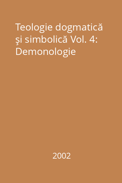 Teologie dogmatică şi simbolică Vol. 4: Demonologie