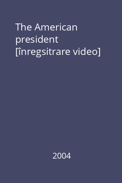 The American president [înregsitrare video]