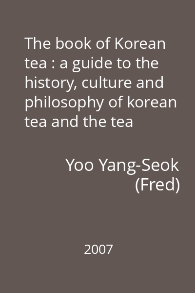 The book of Korean tea : a guide to the history, culture and philosophy of korean tea and the tea ceremony