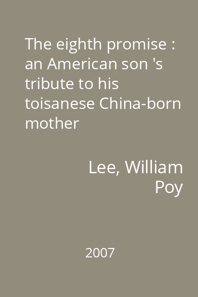 The eighth promise : an American son 's tribute to his toisanese China-born mother