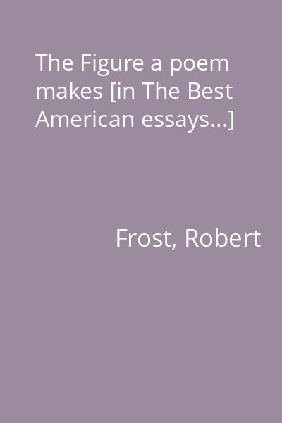 The Figure a poem makes [in The Best American essays...]