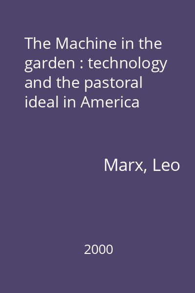 The Machine in the garden : technology and the pastoral ideal in America