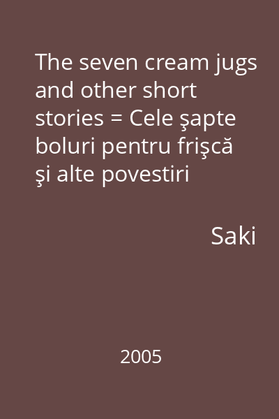 The seven cream jugs and other short stories = Cele şapte boluri pentru frişcă şi alte povestiri 2005