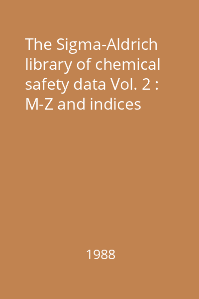 The Sigma-Aldrich library of chemical safety data Vol. 2 : M-Z and indices