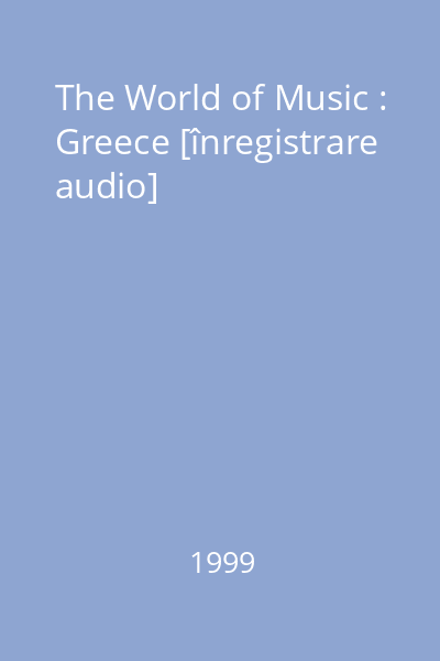The World of Music : Greece [înregistrare audio]