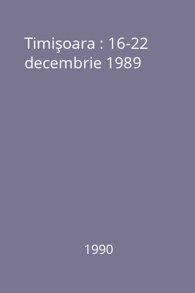Timişoara : 16-22 decembrie 1989