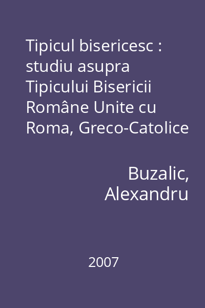 Tipicul bisericesc : studiu asupra Tipicului Bisericii Române Unite cu Roma, Greco-Catolice