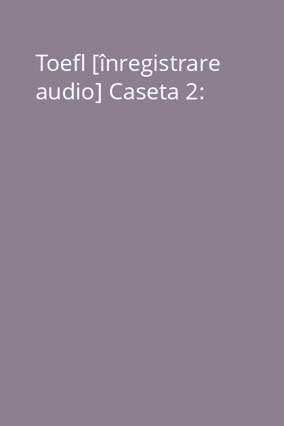 Toefl [înregistrare audio] Caseta 2: