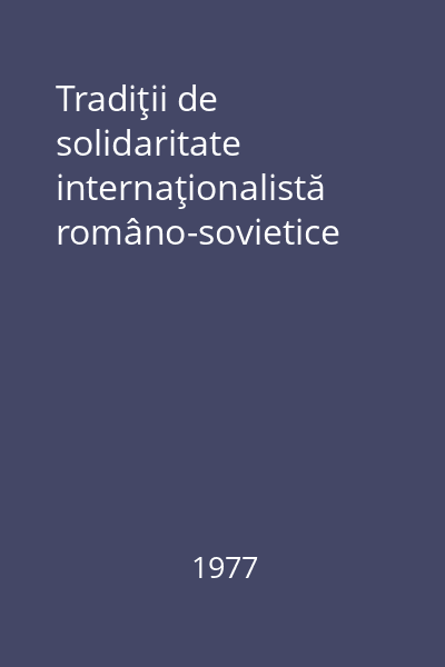 Tradiţii de solidaritate internaţionalistă româno-sovietice