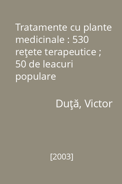 Tratamente cu plante medicinale : 530 reţete terapeutice ; 50 de leacuri populare