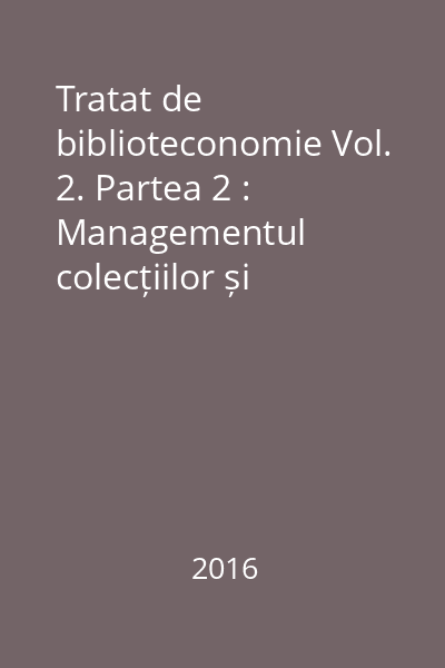 Tratat de biblioteconomie Vol. 2. Partea 2 : Managementul colecțiilor și serviciilor de bibliotecă