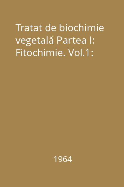 Tratat de biochimie vegetală Partea I: Fitochimie. Vol.1: