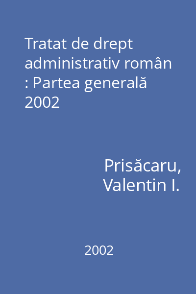 Tratat de drept administrativ român : Partea generală 2002