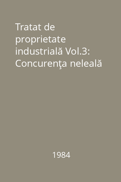 Tratat de proprietate industrială Vol.3: Concurenţa neleală