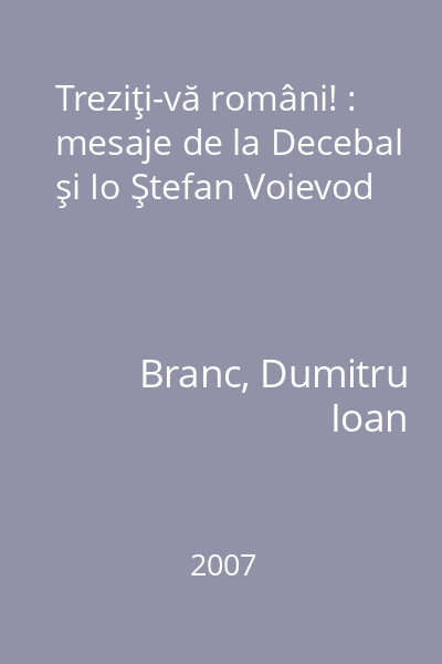 Treziţi-vă români! : mesaje de la Decebal şi Io Ştefan Voievod