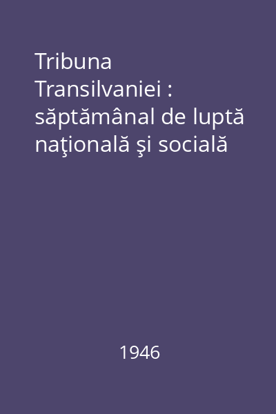 Tribuna Transilvaniei : săptămânal de luptă naţională şi socială