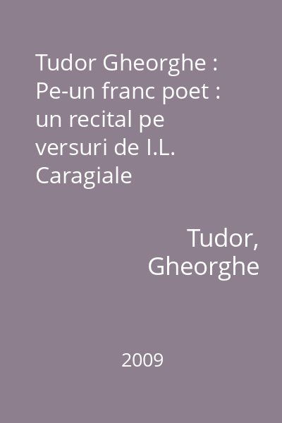 Tudor Gheorghe : Pe-un franc poet : un recital pe versuri de I.L. Caragiale [înregistrare audio]