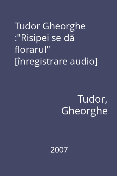 Tudor Gheorghe :"Risipei se dă florarul" [înregistrare audio]