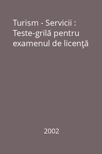 Turism - Servicii : Teste-grilă pentru examenul de licenţă