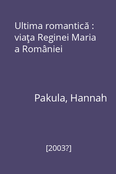 Ultima romantică : viaţa Reginei Maria a României