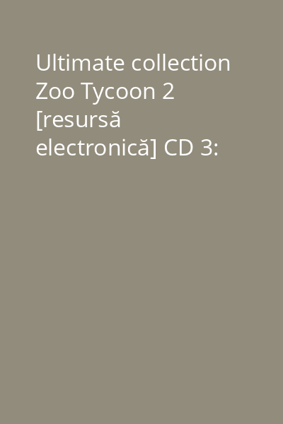 Ultimate collection Zoo Tycoon 2 [resursă electronică] CD 3: