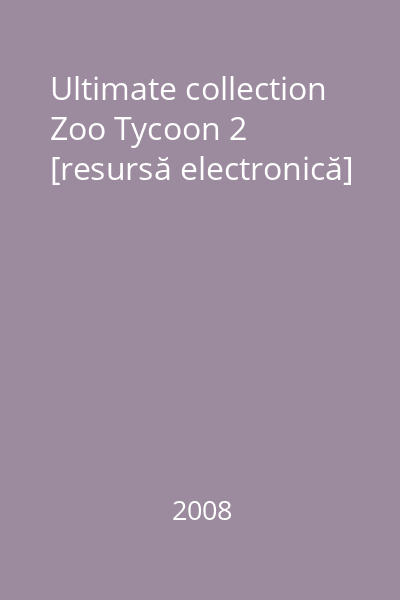 Ultimate collection Zoo Tycoon 2 [resursă electronică]