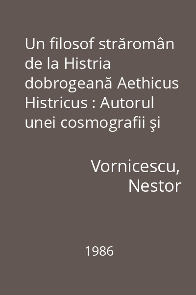 Un filosof străromân de la Histria dobrogeană Aethicus Histricus : Autorul unei cosmografii şi al unui alfabet (sec. IV-V)