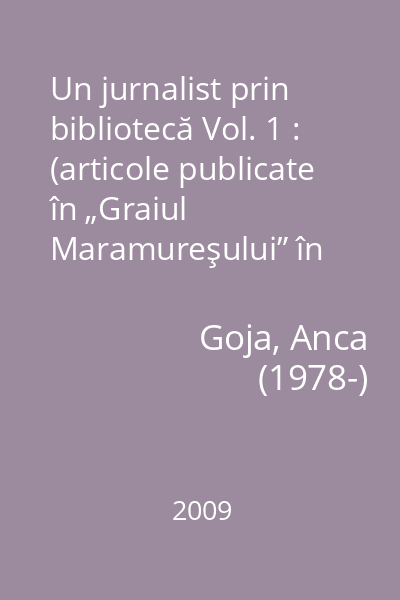 Un jurnalist prin bibliotecă Vol. 1 : (articole publicate în „Graiul Maramureşului” în perioada 2004 - 2008)