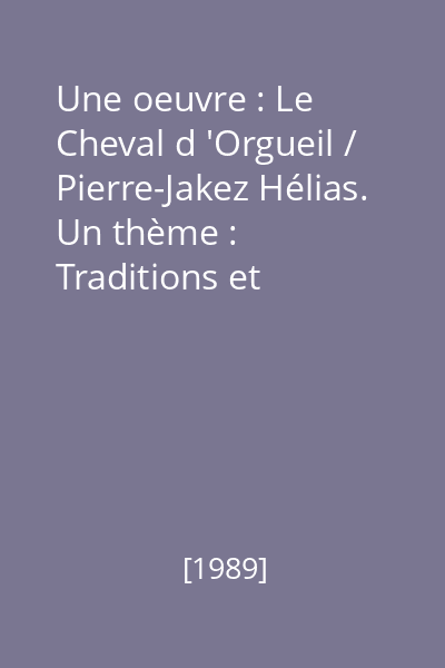 Une oeuvre : Le Cheval d 'Orgueil / Pierre-Jakez Hélias. Un thème : Traditions et coutumes / J. Lacarrière, H. Bosco, N. Kazantzaki, Chow Ching Lie...