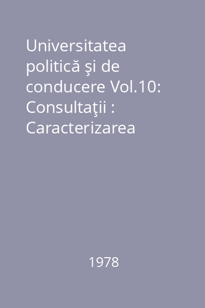 Universitatea politică şi de conducere Vol.10: Consultaţii : Caracterizarea economiei mondiale contemporane. Documentele Congresului al XI-lea..