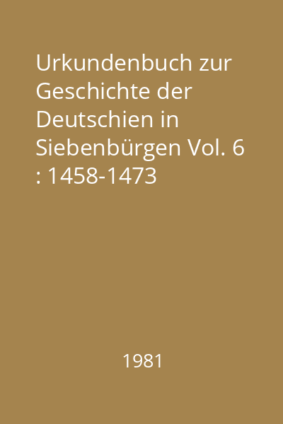 Urkundenbuch zur Geschichte der Deutschien in Siebenbürgen Vol. 6 : 1458-1473