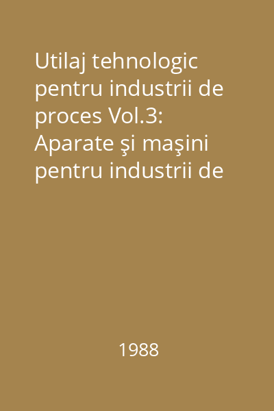 Utilaj tehnologic pentru industrii de proces Vol.3: Aparate şi maşini pentru industrii de proces