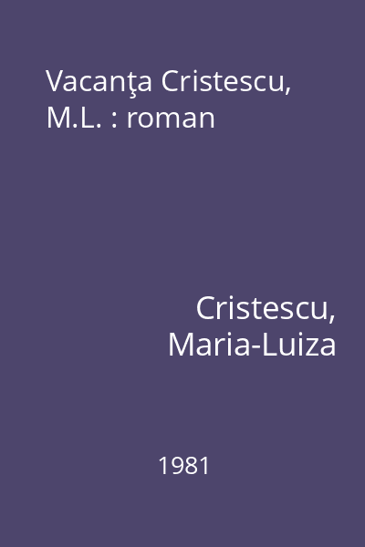 Vacanţa Cristescu, M.L. : roman