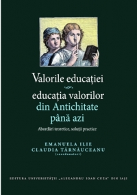 Valorile educaţiei - educaţia valorilor, din antichitate până azi : abordări teoretice, soluţii practice