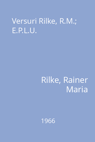 Versuri Rilke, R.M.; E.P.L.U.