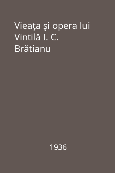 Vieaţa şi opera lui Vintilă I. C. Brătianu