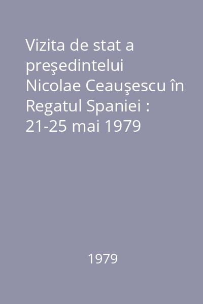 Vizita de stat a preşedintelui Nicolae Ceauşescu în Regatul Spaniei : 21-25 mai 1979
