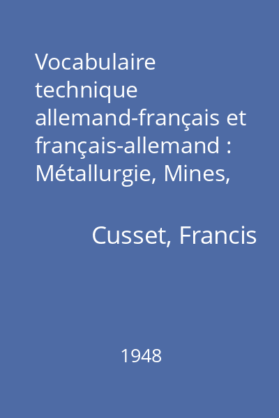 Vocabulaire technique allemand-français et français-allemand : Métallurgie, Mines, Électricité, Mécanique, Science