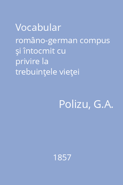 Vocabular româno-german compus şi întocmit cu privire la trebuinţele vieţei practice