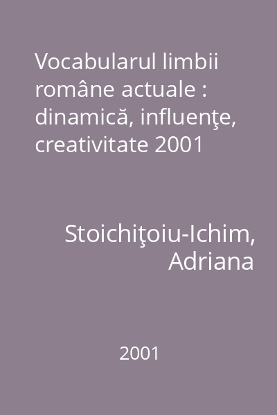 Vocabularul limbii române actuale : dinamică, influenţe, creativitate 2001