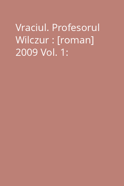 Vraciul. Profesorul Wilczur : [roman] 2009 Vol. 1: